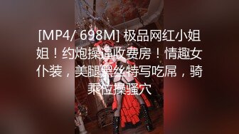 [MP4/ 698M] 极品网红小姐姐！约炮操逼收费房！情趣女仆装，美腿黑丝特写吃屌，骑乘位操骚穴