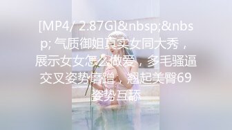 [MP4/ 2.87G]&nbsp;&nbsp; 气质御姐真实女同大秀，展示女女怎么做爱，多毛骚逼交叉姿势磨蹭，翘起美臀69姿势互舔