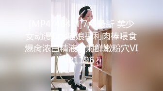 [MP4/464M]7/5最新 美少女动漫Cos猫娘福利肉棒喂食爆肏浓白精液内射鲜嫩粉穴VIP1196