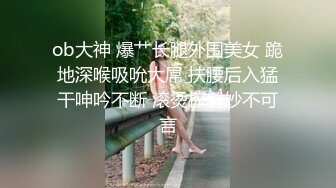 ob大神 爆艹长腿外围美女 跪地深喉吸吮大屌 扶腰后入猛干呻吟不断 滚烫榨射妙不可言