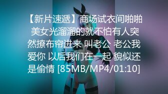 【新片速遞】商场试衣间啪啪 美女光溜溜的就不怕有人突然撩布帘进来 叫老公 老公我爱你 以后我们在一起 貌似还是偷情 [85MB/MP4/01:10]