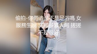 偷拍-你們這邊不是足浴嗎 女服務生說 洗腳多累人阿 搓搓不是很好