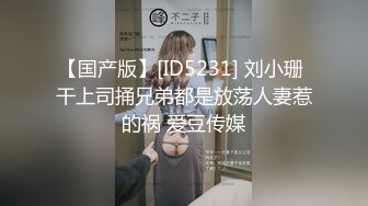 【国产版】[ID5231] 刘小珊 干上司捅兄弟都是放荡人妻惹的祸 爱豆传媒