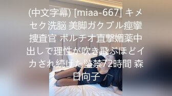 (中文字幕) [miaa-667] キメセク洗脳 美脚ガクブル痙攣捜査官 ポルチオ直撃媚薬中出しで理性が吹き飛ぶほどイカされ続けた監禁72時間 森日向子