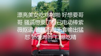 漂亮美女吃鸡啪啪 好想要哥哥 骚逼想要了自己电动棒紫薇抠逼 被胖哥哥无套输出猛怼 娇乳哗哗 口爆吃精