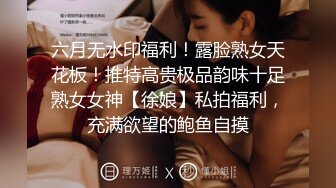 六月无水印福利！露脸熟女天花板！推特高贵极品韵味十足熟女女神【徐娘】私拍福利，充满欲望的鲍鱼自摸