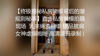 【终极揭秘私房嫩模背后的潜规则秘事】直击私房嫩模拍摄现场  乳夹绳索捆绑 极品披肩女神虐操啪啪 高清源码录制 (1)