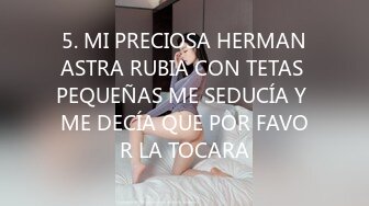 5. MI PRECIOSA HERMANASTRA RUBIA CON TETAS PEQUEÑAS ME SEDUCÍA Y ME DECÍA QUE POR FAVOR LA TOCARA