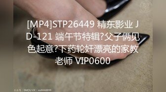 [MP4]STP26449 精东影业 JD-121 端午节特辑?父子俩见色起意?下药轮奸漂亮的家教老师 VIP0600