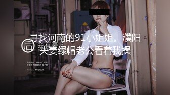 寻找河南的91小姐姐。濮阳夫妻绿帽老公看着我操