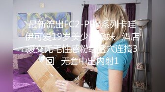 最新流出FC2-PPV系列卡哇伊可爱19岁美少女嫩妹✅酒店援交无毛性感粉红蜜穴连搞3回✅无套中出内射1