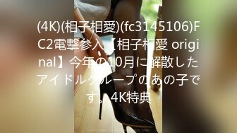 (4K)(相子相愛)(fc3145106)FC2電撃参入【相子相愛 original】今年の10月に解散したアイドルグループのあの子です。4K特典