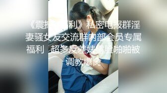 《震撼✿福利》私密电报群淫妻骚女友交流群内部会员专属福利✿超多反差婊露脸啪啪被调教爆肏