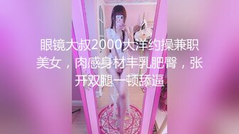 眼镜大叔2000大洋约操兼职美女，肉感身材丰乳肥臀，张开双腿一顿舔逼