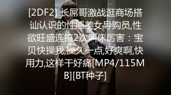 [2DF2] 长屌哥激战逛商场搭讪认识的性感美女导购员,性欲旺盛连搞2次叫床厉害：宝贝快操我,操久一点,好爽啊,快用力,这样干好痛[MP4/115MB][BT种子]