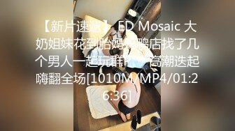 【新片速遞】 ED Mosaic 大奶姐妹花到胎妈妈鸭店找了几个男人一起玩群P❤️高潮迭起嗨翻全场[1010M/MP4/01:26:36]