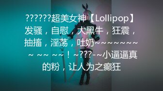 ??????超美女神【Lollipop】发骚，自慰，大黑牛，狂震，抽搐，淫荡，吐奶~~~~~~~ ~ ~~ ~~！~???-~小逼逼真的粉，让人为之癫狂