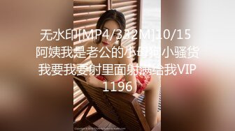 无水印[MP4/332M]10/15 阿姨我是老公的小母狗小骚货我要我要射里面射满给我VIP1196