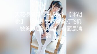 天花板级清纯白虎女神【米胡桃】✅JK美少女帮爸爸打飞机，被爸爸后入内射，表面是清纯