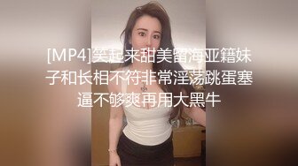 [MP4]笑起来甜美留海亚籍妹子和长相不符非常淫荡跳蛋塞逼不够爽再用大黑牛