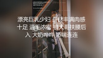 漂亮巨乳少妇 身材丰满肉感十足 逼毛浓密 被大哥扶腰后入 大奶哗哗 娇喘连连