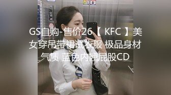 GS自购-售价26【 KFC 】美女穿吊带裙试衣服 极品身材气质 蓝色内翘屁股CD