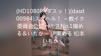 (HD1080P)(ダスッ！)(dasd00984)スクヘル！ ～教イク委員会公認ヘルスNo.1嬢める＆いちか～ 伊東める 松本いちか