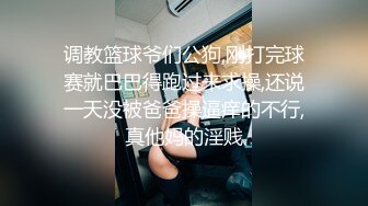 调教篮球爷们公狗,刚打完球赛就巴巴得跑过来求操,还说一天没被爸爸操逼痒的不行,真他妈的淫贱