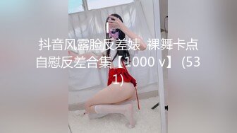 抖音风露脸反差婊  裸舞卡点自慰反差合集【1000 v】 (531)