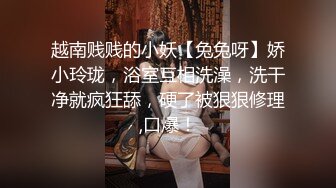 越南贱贱的小妖【兔兔呀】娇小玲珑，浴室互相洗澡，洗干净就疯狂舔，硬了被狠狠修理,口爆！