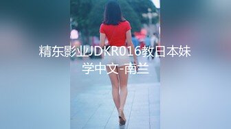 精东影业JDKR016教日本妹学中文-南兰