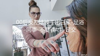 00后反差婊被干出白浆-足浴-同事-不要-学生-足交