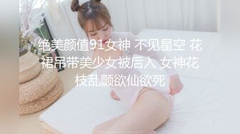 绝美颜值91女神 不见星空 花裙吊带美少女被后入 女神花枝乱颤欲仙欲死