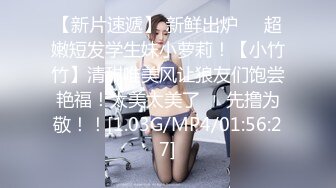 【新片速遞】 新鲜出炉❤️超嫩短发学生妹小萝莉！【小竹竹】清甜唯美风让狼友们饱尝艳福！太美太美了❤️先撸为敬！！[1.03G/MP4/01:56:27]