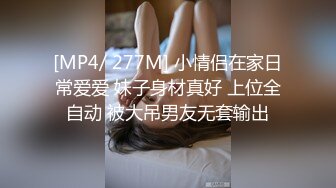 [MP4/ 277M] 小情侣在家日常爱爱 妹子身材真好 上位全自动 被大吊男友无套输出