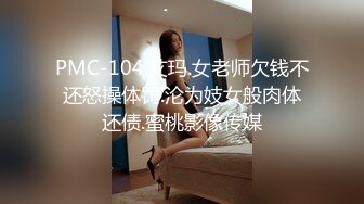 PMC-104.艾玛.女老师欠钱不还怒操体罚.沦为妓女般肉体还债.蜜桃影像传媒