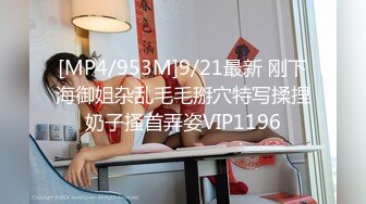 [MP4/953M]9/21最新 刚下海御姐杂乱毛毛掰穴特写揉捏奶子搔首弄姿VIP1196