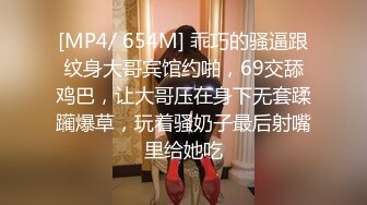 [MP4/ 654M] 乖巧的骚逼跟纹身大哥宾馆约啪，69交舔鸡巴，让大哥压在身下无套蹂躏爆草，玩着骚奶子最后射嘴里给她吃