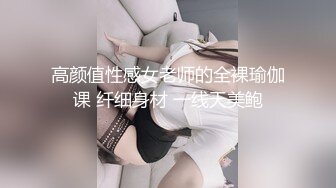 高颜值性感女老师的全裸瑜伽课 纤细身材 一线天美鲍