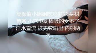 高颜值小姐姐吃鸡啪啪 身材苗条 小穴电动棒吸的受不了淫水直流 被无套输出 内射两次