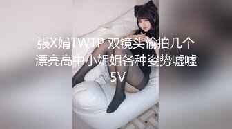 張X娟TWTP 双镜头偷拍几个漂亮高中小姐姐各种姿势嘘嘘 5V