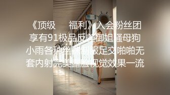 《顶级❤️福利》入会粉丝团享有91极品反差御姐骚母狗小雨各种丝袜制服足交啪啪无套内射完美露脸视觉效果一流