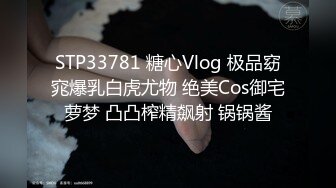 STP33781 糖心Vlog 极品窈窕爆乳白虎尤物 绝美Cos御宅萝梦 凸凸榨精飙射 锅锅酱