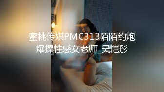 蜜桃传媒PMC313陌陌约炮爆操性感女老师_吴恺彤