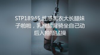 STP18945 性感黑衣大长腿妹子啪啪，乳推舔背骑坐自己动后入抽插猛操