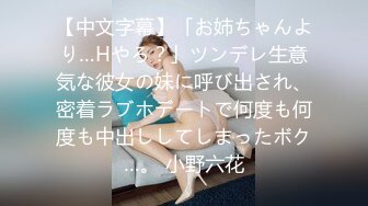 【中文字幕】「お姉ちゃんより…Hやろ？」ツンデレ生意気な彼女の妹に呼び出され、密着ラブホデートで何度も何度も中出ししてしまったボク…。 小野六花