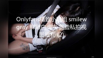 Onlyfans精致小姐姐 smilewgray 鲜嫩白虎穴 露脸私拍视图福利 (2)