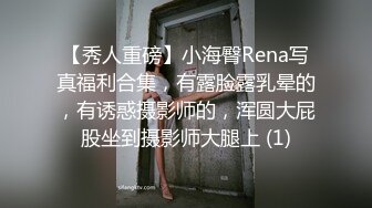 【秀人重磅】小海臀Rena写真福利合集，有露脸露乳晕的，有诱惑摄影师的，浑圆大屁股坐到摄影师大腿上 (1)