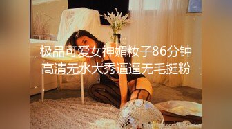 极品可爱女神媚籹子86分钟高清无水大秀逼逼无毛挺粉