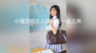 小骚货给主人舔硬后一坐上来，啊～